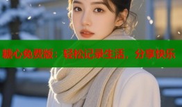 糖心免费版：轻松记录生活，分享快乐