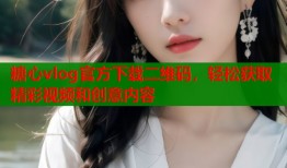 糖心vlog官方下载二维码，轻松获取精彩视频和创意内容