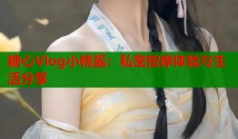 糖心Vlog小桃酱：私密按摩体验与生活分享