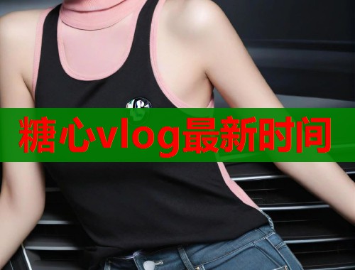 糖心vlog最新时间