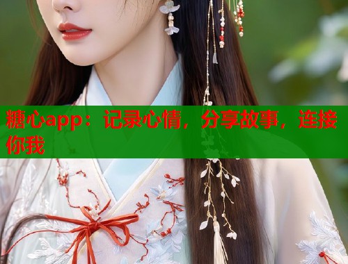 糖心app：记录心情，分享故事，连接你我