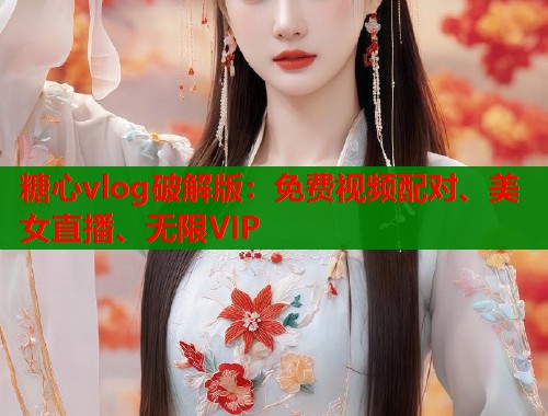糖心vlog破解版：免费视频配对、美女直播、无限VIP