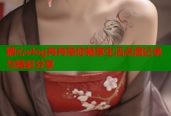 糖心vlog冉冉带你畅享生活点滴记录与精彩分享